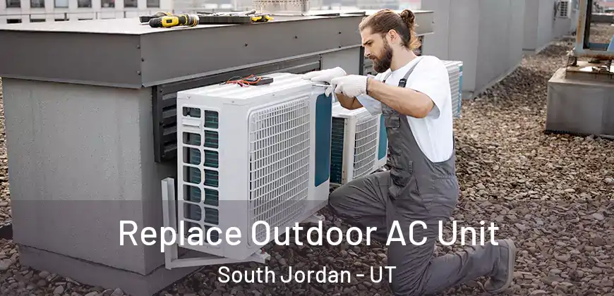 Replace Outdoor AC Unit South Jordan - UT